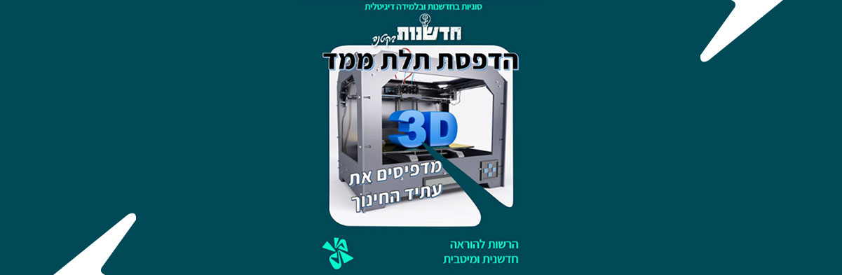 מדפיסים את עתיד החינוך! הדפסה בתלת־ממד בהוראה ובלמידה
