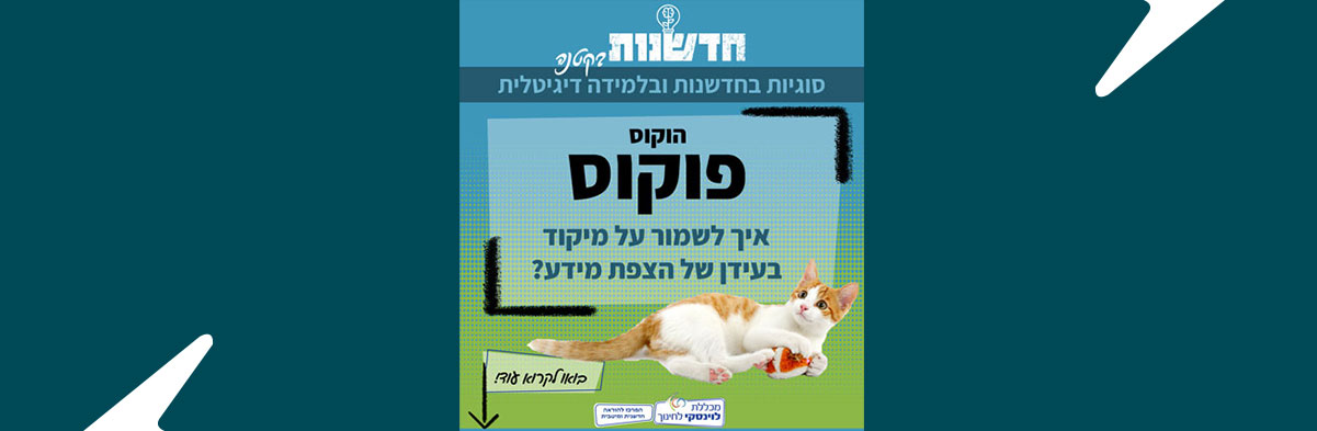 הוקוס פוקוס איך לשמור על מיקוד בעידן של הצפת מידע?